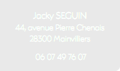  Jacky SEGUIN 44, avenue Pierre Chenais 28300 Mainvilliers 06 07 49 76 07 
